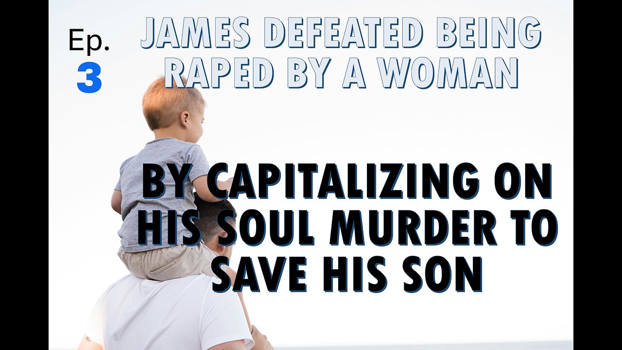 James Defeated Being Raped by a Woman and Saved His Son: Capitalizing on Soul Murder