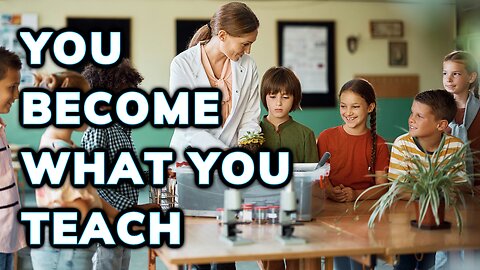 You Become What You Teach ~ Daily Inspiration Video