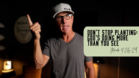 Don’t Stop Planting: God’s Doing More Than You See | Mark 4:26-29