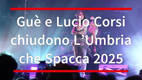 Guè e Lucio Corsi chiudono L’Umbria che Spacca 2025