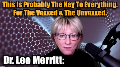 Dr. Lee Merritt: This Is Probably The Key To Everything. For Vaxxed & Unvaxxed