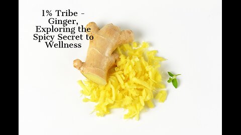 1% Tribe - Ginger, Exploring the Spicy Secret to Wellness