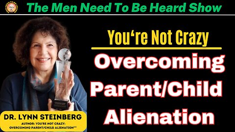 The Men Need To Be Heard Show: Overcoming Parent Child Alienation w/ Dr. Lynn Steinberg