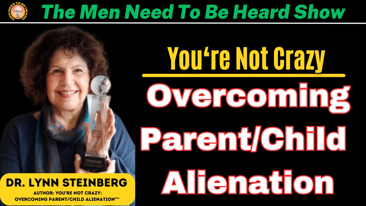 The Men Need To Be Heard Show: Overcoming Parent Child Alienation w/ Dr. Lynn Steinberg