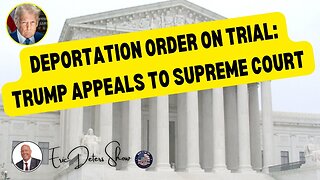 Deportation Orders on Trial: Trump Appeals to Supreme Court | Eric Deters Show