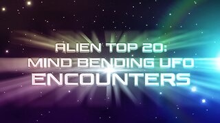ALIEN TOP 20 MIND-BENDING UFO ENCOUNTERS