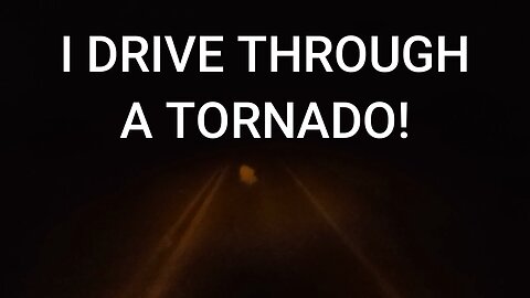 I DROVE INTO A TORNADO!