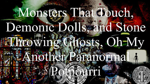 Monsters That Touch, Demonic Dolls, and Stone Throwing Ghosts, Oh My—Another Paranormal Potpourri