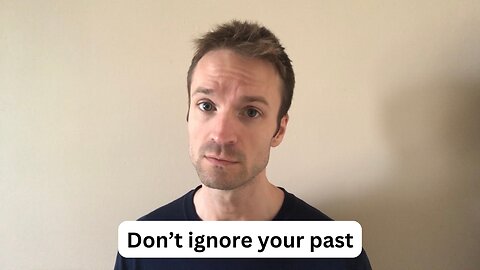 You need to understand your past