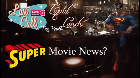 Liquid Lunch – Superman Movie News; It’s Gonna Be Good?