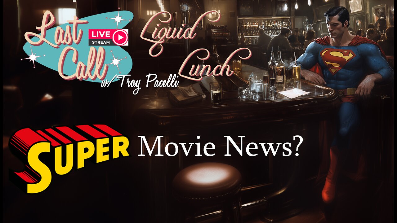 Liquid Lunch – Superman Movie News; It’s Gonna Be Good?