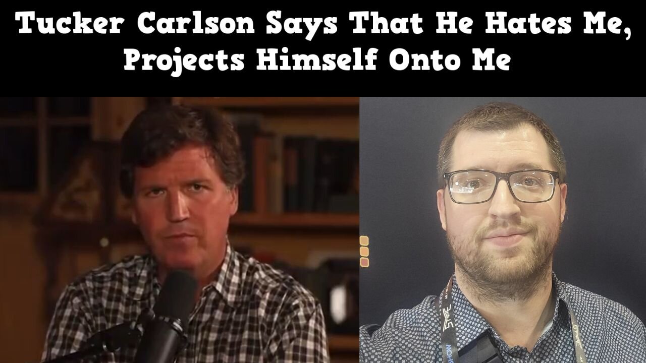 Tucker Carlson Says That He Hates Me, Projects Himself Onto Me