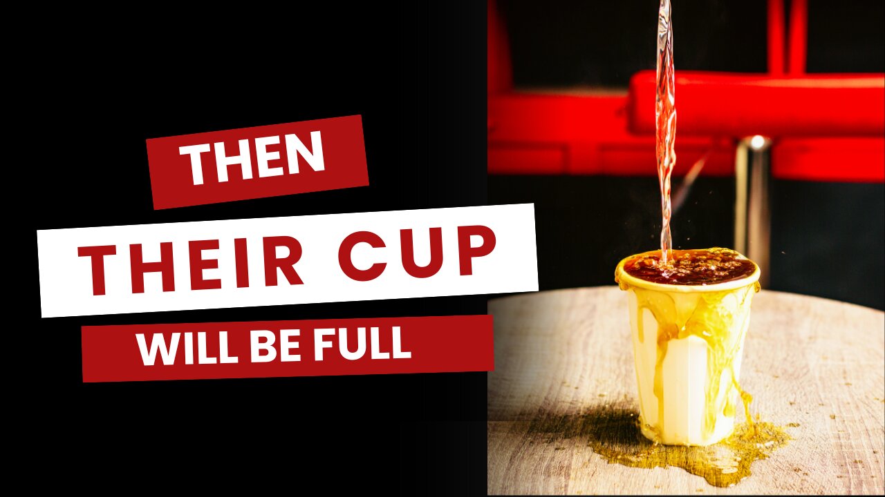 THEN THEIR CUP OF INIQUITY WILL BE FULL
