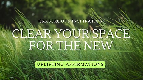 Clear Your Space for the New — Grassroots Inspiration🌿
