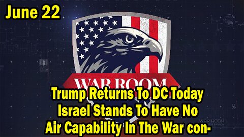 Bannons War Room Update Today June 22: Trump Returns To DC Today, Israel Stands To Have No Air Capability In The War cont