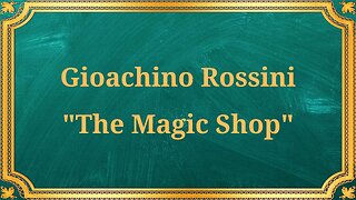 Gioachino Rossini "The Magic Shop"