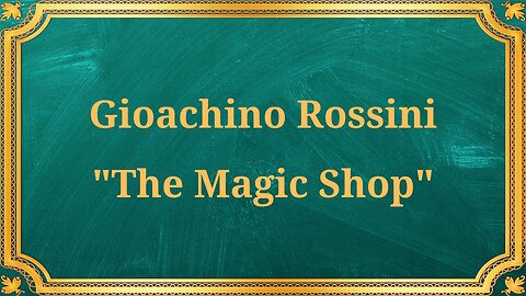 Gioachino Rossini "The Magic Shop"