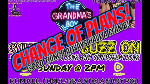 Grandmas Boy Podcast Presents! BOTTOMS UP,BUZZ ON! *RUMBLE PREMIUM EXCLUSIVE*- EP.3 CHANGE OF PLANS