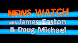 NEWS WATCH with James Easton & Doug Michael - July 17 2025