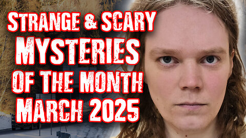 STRANGE & SCARY Mysteries of The Month - March 2025