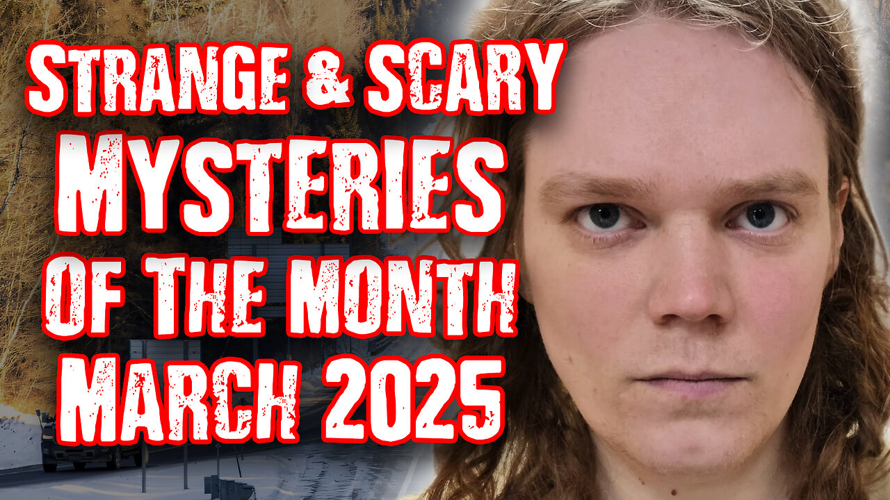 STRANGE & SCARY Mysteries of The Month - March 2025