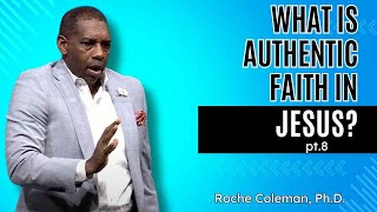 What Is Authentic Faith In Jesus Christ? pt.8 | Roche Coleman, Ph.D.
