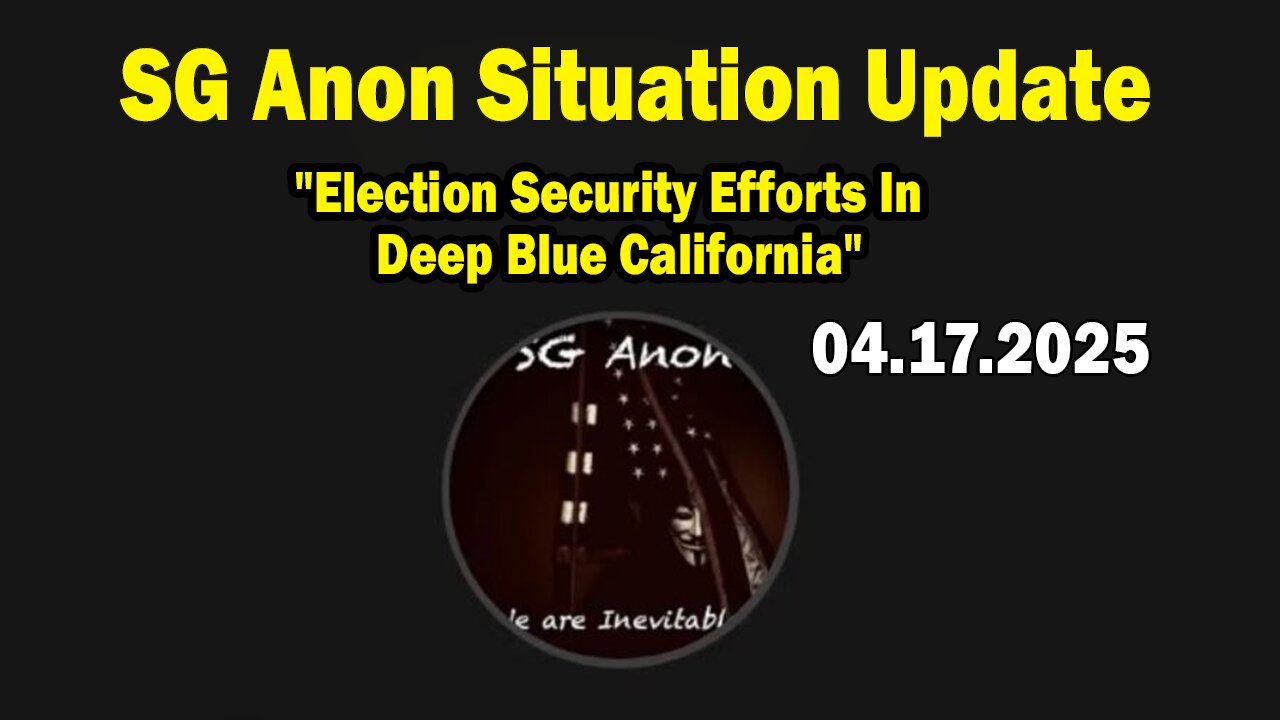 SG Anon Situation Update Apr 17: "Election Security Efforts In Deep Blue California"