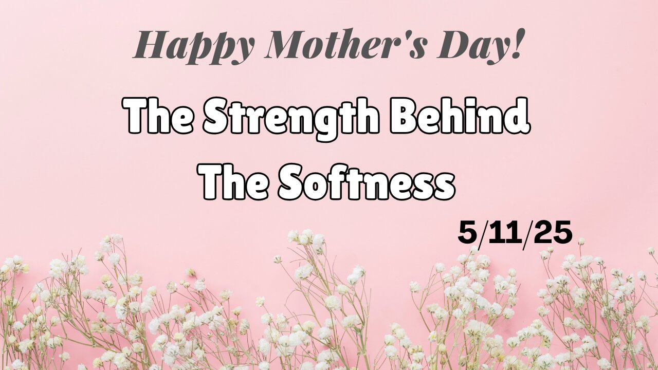 Mothers Day - The Strength Behind The Softness - 5/11/25