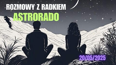 Rozmowy z Astrorado 20/05/2025 start 18.00