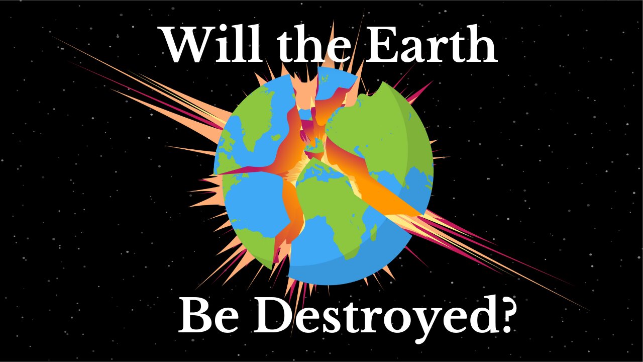 Will the Earth Be Destroyed?