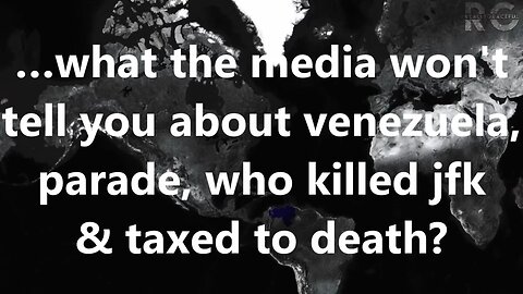 …what the media won't tell you about venezuela, parade, who killed jfk & taxed to death?