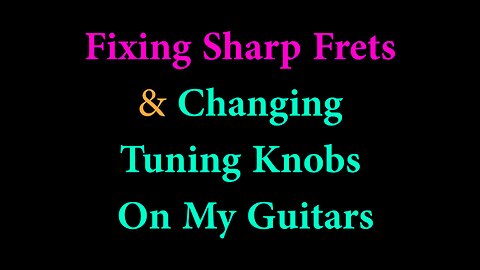 Fixing sharp guitar frets & Changing Guitar Tuning Knobs On My Guitar 5/4/25