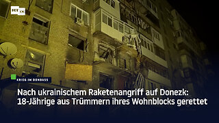 Nach ukrainischem Raketenangriff auf Donezk: 18-Jährige aus Trümmern ihres Wohnblocks gerettet