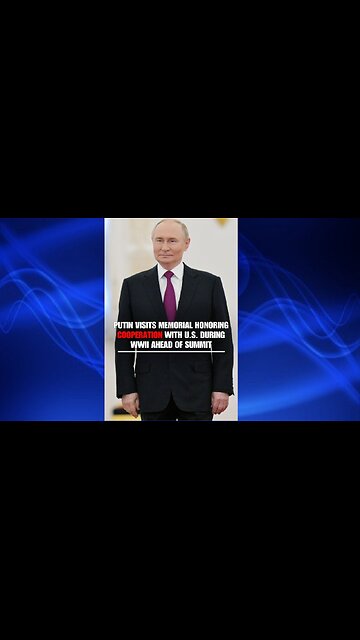 🚩 Putin visits a monument honoring U.S. cooperation during WWII