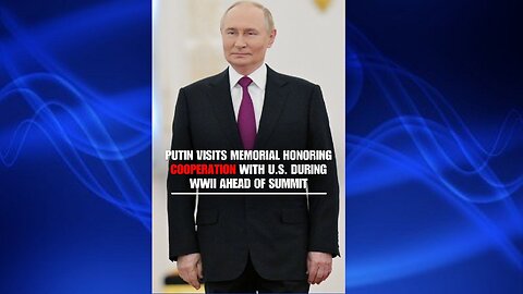 🚩 Putin visits a monument honoring U.S. cooperation during WWII