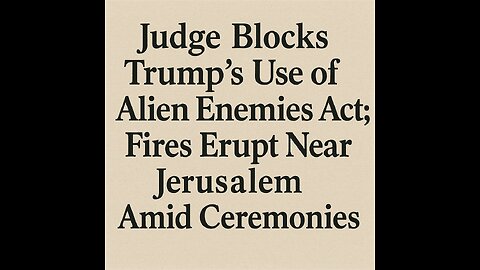 Judge Blocks Trump’s Use of Alien Enemies Act; Fires Erupt Near Jerusalem Amid Ceremonies
