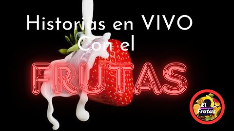 HISTORIAS FRUTALES EN VIVO Y EN DIRECTO #21