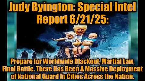 Judy Byington_ Special Intel Report 6_21_25_ Prepare for Worldwide Blackout