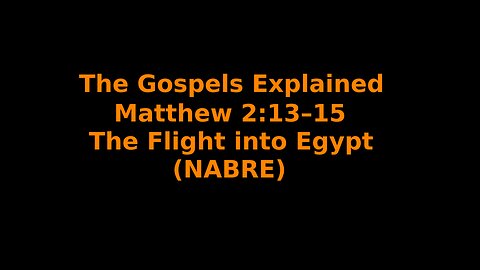 The Gospels Explained - Matthew 2:13-15 - The Flight into Egypt - (NABRE)
