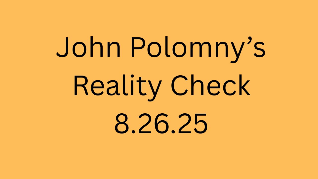 John Polomny's Reality Check 8.26.25