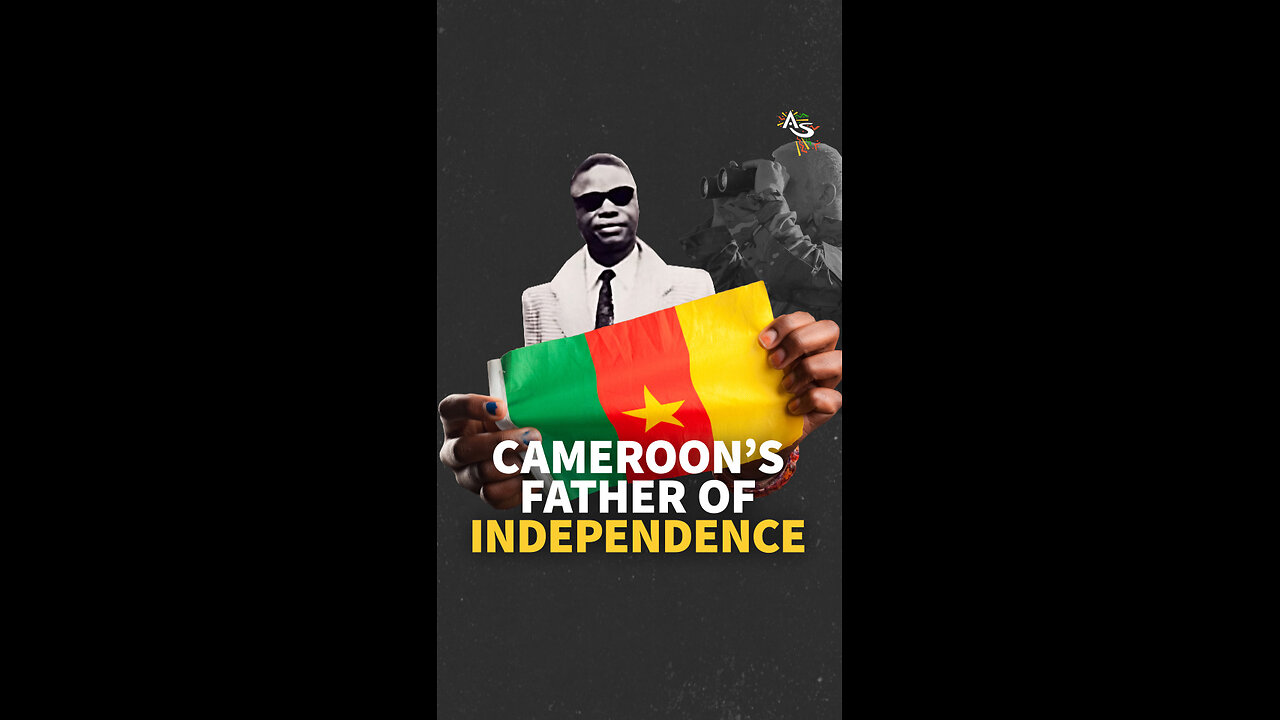 CAMEROON’S FATHER OF INDEPENDENCE
