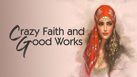 Crazy Faith and Good Works