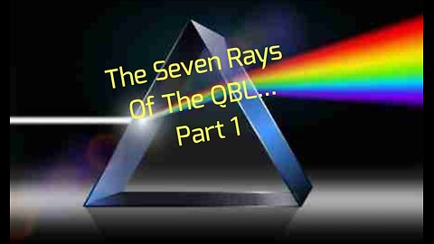 The Seven Rays Of The QBL... Part 1