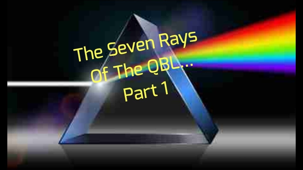The Seven Rays Of The QBL... Part 1