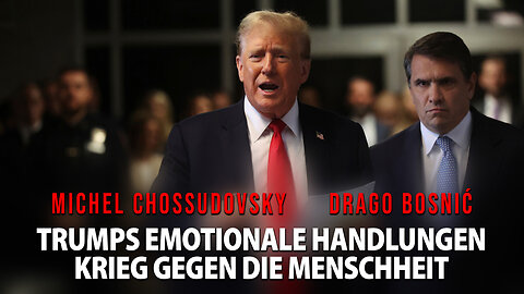 TRUMPS EMOTIONALE HANDLUNGEN KRIEG GEGEN DIE MENSCHHEIT - CHOSSUDOVSKY & BOSNIĆ