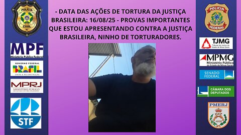 16/08/25 - PROVAS CONTRA A JUSTIÇA BRASILEIRA EM AÇÕES DE TORTURA.
