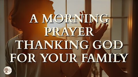 A Morning Prayer Thanking God for Your Family
