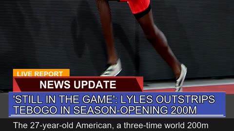 Still in the Game Lyles Outstrips Tebogo in Sea