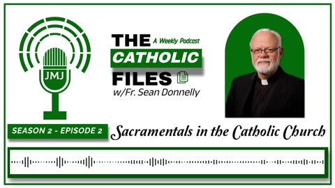 Season 2 - The Catholic Files: Sacramentals in the Catholic Church