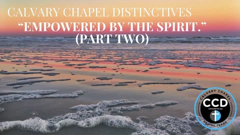 Calvary Chapel Distinctives by Chuck Smith :“Empowered By The Spirit.” (Part Two)